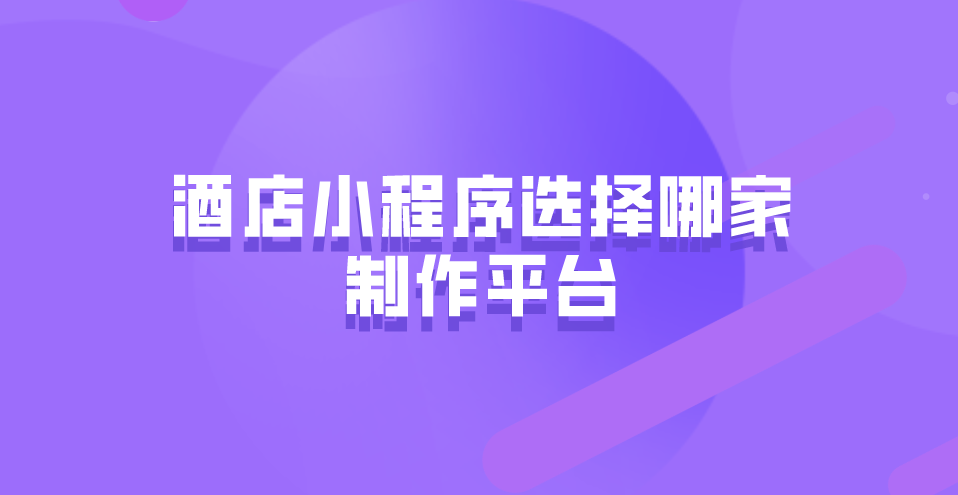 酒店小程序制作平台选哪家.png