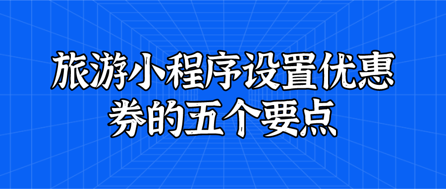 旅游小程序设置优惠券的五个要点